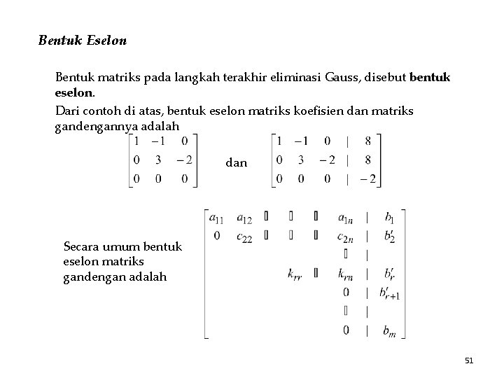 Bentuk Eselon Bentuk matriks pada langkah terakhir eliminasi Gauss, disebut bentuk eselon. Dari contoh
