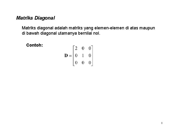 Matriks Diagonal Matriks diagonal adalah matriks yang elemen-elemen di atas maupun di bawah diagonal