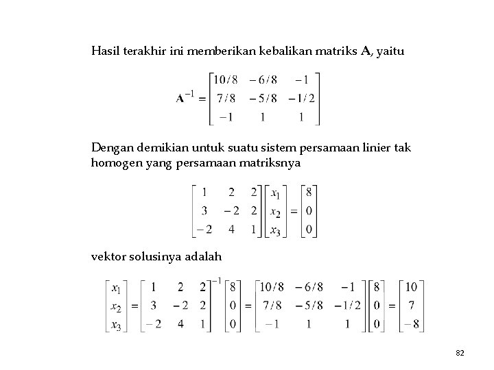 Hasil terakhir ini memberikan kebalikan matriks A, yaitu Dengan demikian untuk suatu sistem persamaan