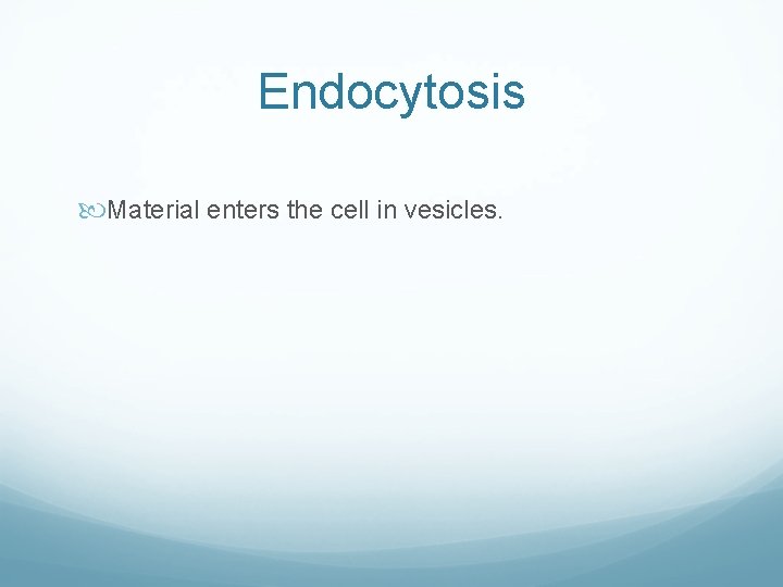 Endocytosis Material enters the cell in vesicles. Endocytosis Material enters the cell in vesicles.