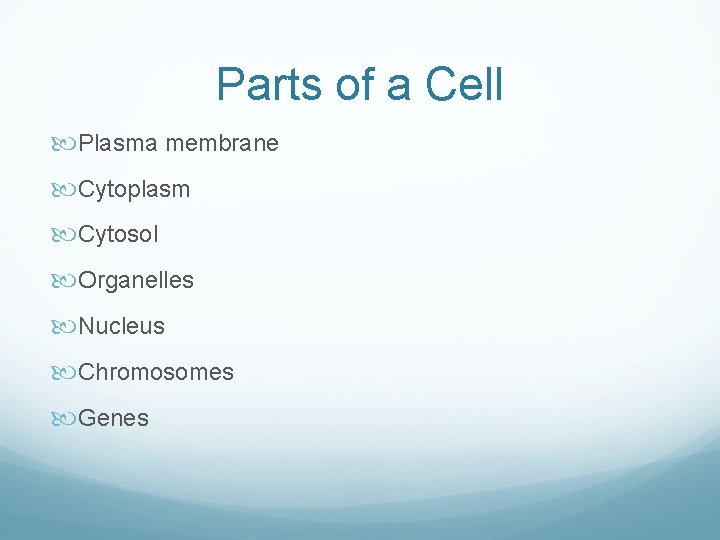 Parts of a Cell Plasma membrane Cytoplasm Cytosol Organelles Nucleus Chromosomes Genes Parts of a Cell Plasma membrane Cytoplasm Cytosol Organelles Nucleus Chromosomes Genes