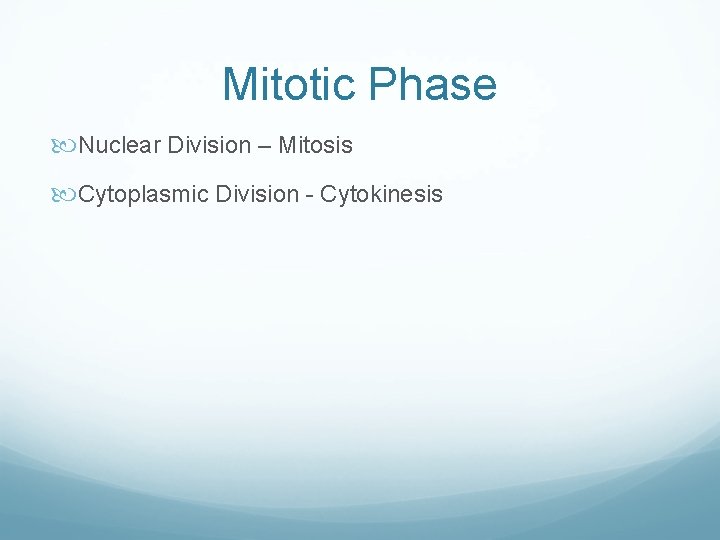 Mitotic Phase Nuclear Division – Mitosis Cytoplasmic Division - Cytokinesis Mitotic Phase Nuclear Division – Mitosis Cytoplasmic Division - Cytokinesis