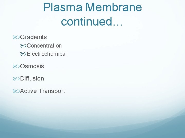 Plasma Membrane continued… Gradients Concentration Electrochemical Osmosis Diffusion Active Transport Plasma Membrane continued… Gradients Concentration Electrochemical Osmosis Diffusion Active Transport