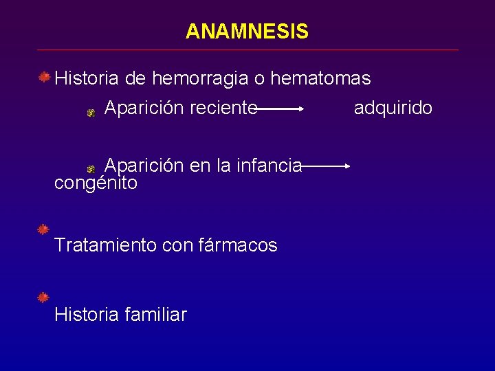 ANAMNESIS Historia de hemorragia o hematomas Aparición reciente Aparición en la infancia congénito Tratamiento