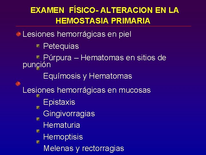 EXAMEN FÍSICO- ALTERACION EN LA HEMOSTASIA PRIMARIA Lesiones hemorrágicas en piel Petequias Púrpura –