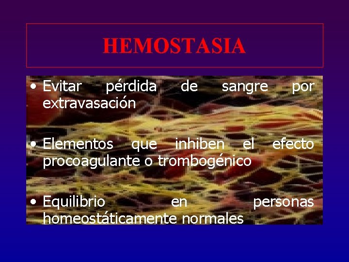 HEMOSTASIA • Evitar pérdida extravasación de sangre • Elementos que inhiben el procoagulante o