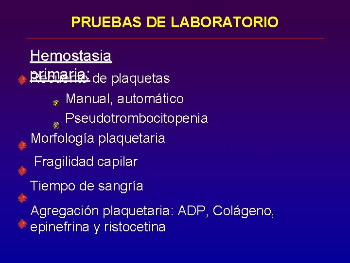 PRUEBAS DE LABORATORIO Hemostasia primaria: Recuento de plaquetas Manual, automático Pseudotrombocitopenia Morfología plaquetaria Fragilidad