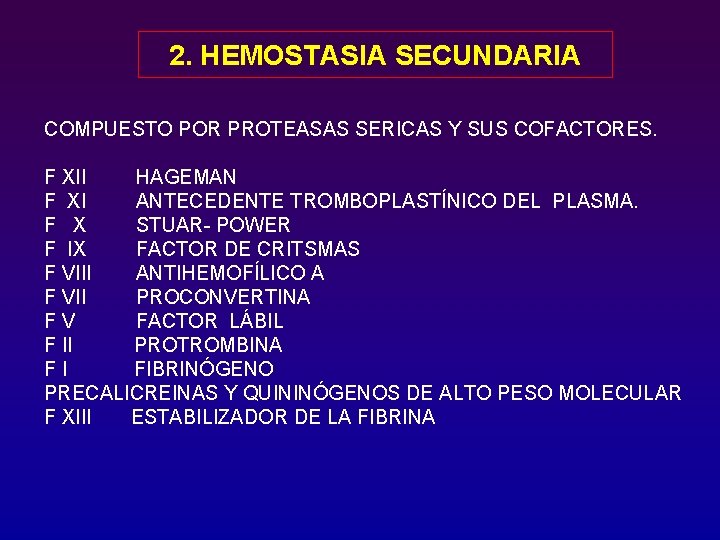 2. HEMOSTASIA SECUNDARIA COMPUESTO POR PROTEASAS SERICAS Y SUS COFACTORES. F XII HAGEMAN F