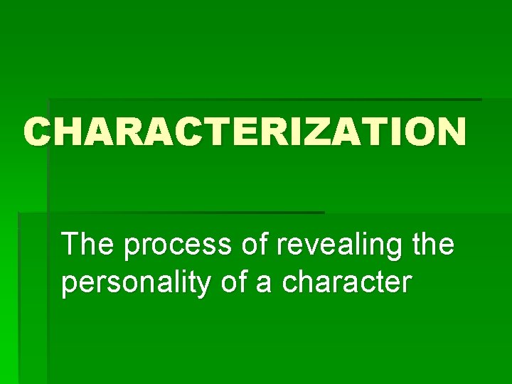CHARACTERIZATION The process of revealing the personality of