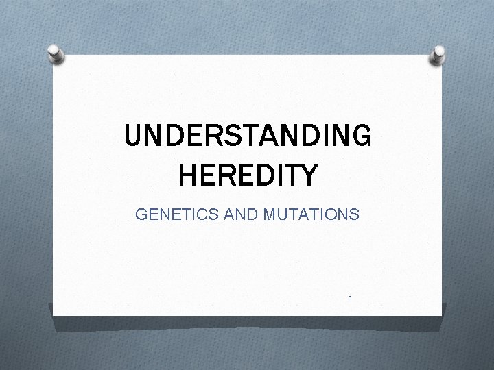 UNDERSTANDING HEREDITY GENETICS AND MUTATIONS 1 