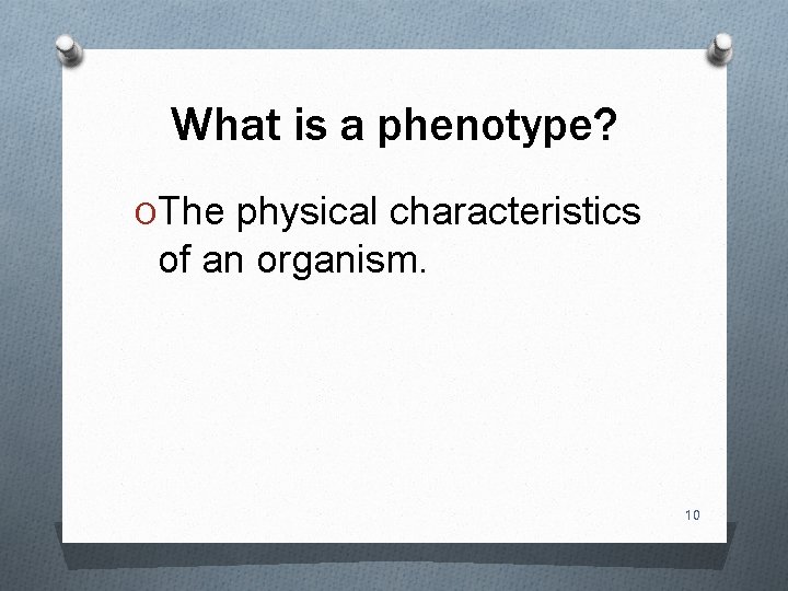 What is a phenotype? OThe physical characteristics of an organism. 10 