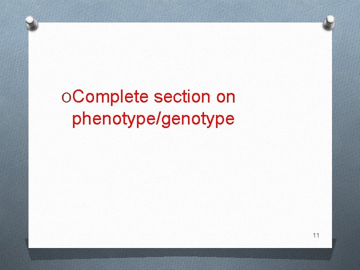 OComplete section on phenotype/genotype 11 