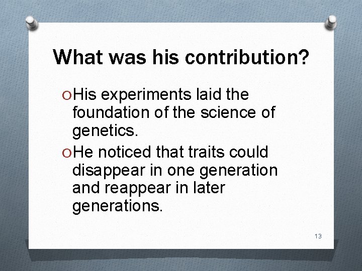 What was his contribution? O His experiments laid the foundation of the science of