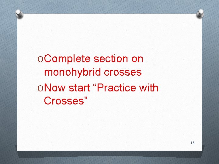 OComplete section on monohybrid crosses ONow start “Practice with Crosses” 15 