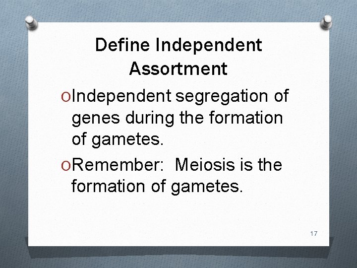Define Independent Assortment OIndependent segregation of genes during the formation of gametes. ORemember: Meiosis