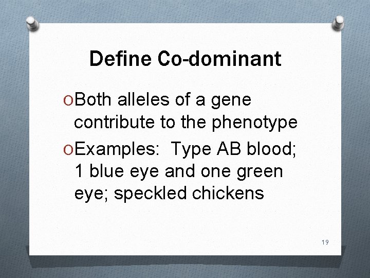 Define Co-dominant OBoth alleles of a gene contribute to the phenotype OExamples: Type AB