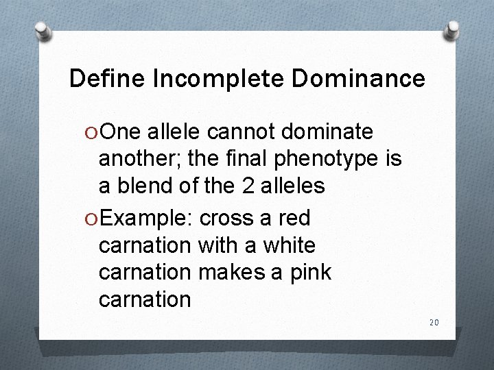 Define Incomplete Dominance O One allele cannot dominate another; the final phenotype is a