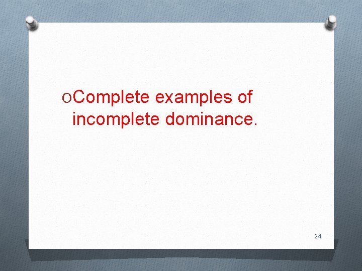 OComplete examples of incomplete dominance. 24 