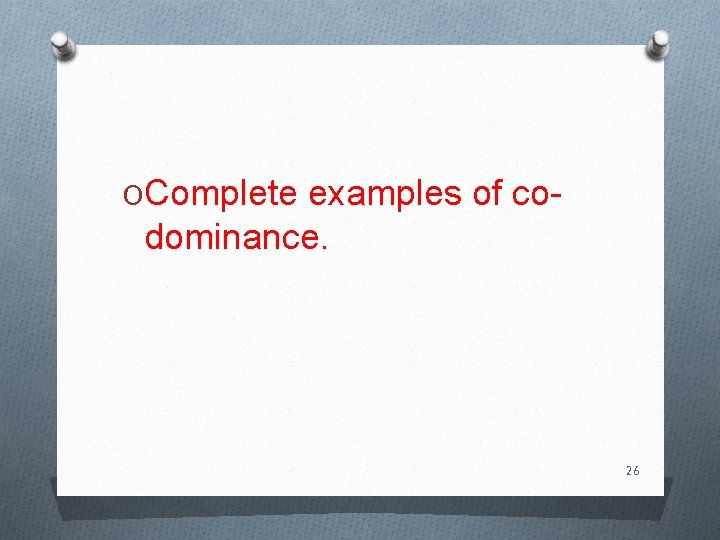 OComplete examples of co- dominance. 26 