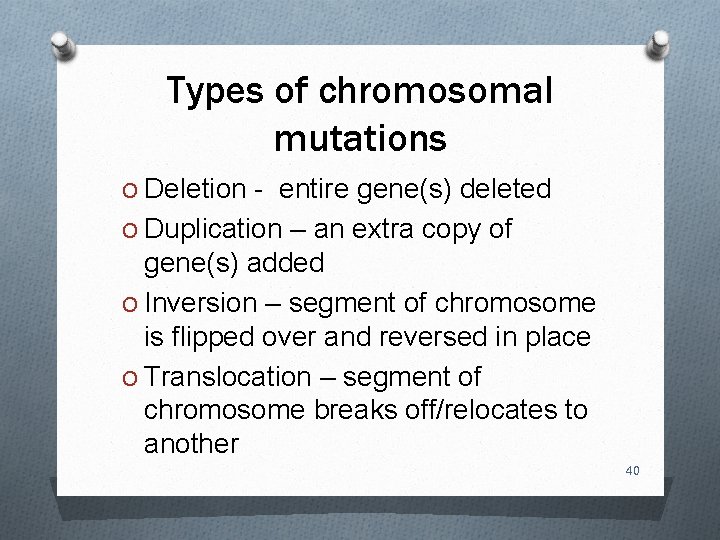 Types of chromosomal mutations O Deletion - entire gene(s) deleted O Duplication – an