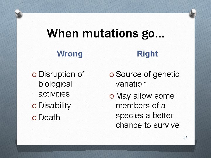 When mutations go… Wrong Right O Disruption of O Source of genetic biological activities