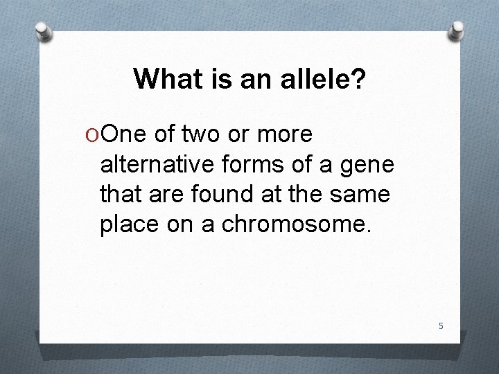 What is an allele? OOne of two or more alternative forms of a gene