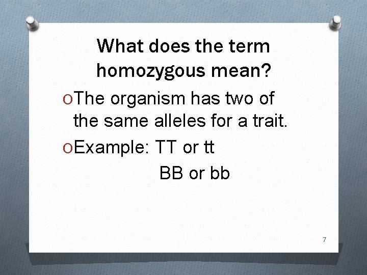 What does the term homozygous mean? OThe organism has two of the same alleles