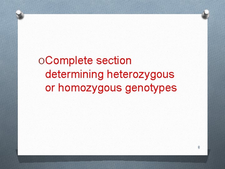 OComplete section determining heterozygous or homozygous genotypes 8 