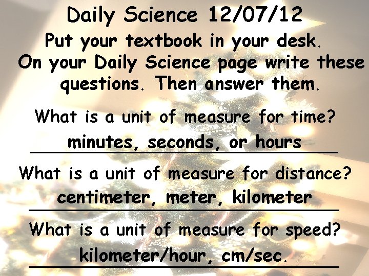 Daily Science 12/07/12 Put your textbook in your desk. On your Daily Science page
