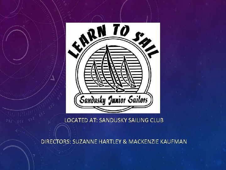 LOCATED AT: SANDUSKY SAILING CLUB DIRECTORS: SUZANNE HARTLEY & MACKENZIE KAUFMAN 