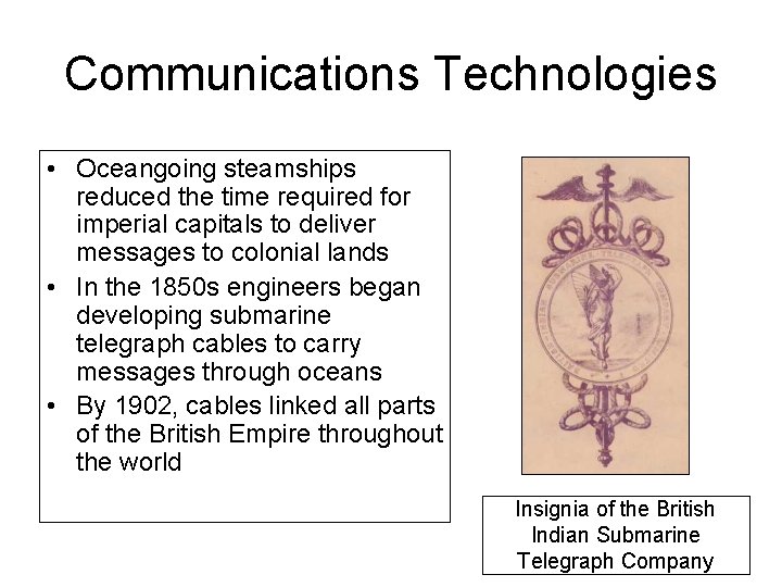 Communications Technologies • Oceangoing steamships reduced the time required for imperial capitals to deliver