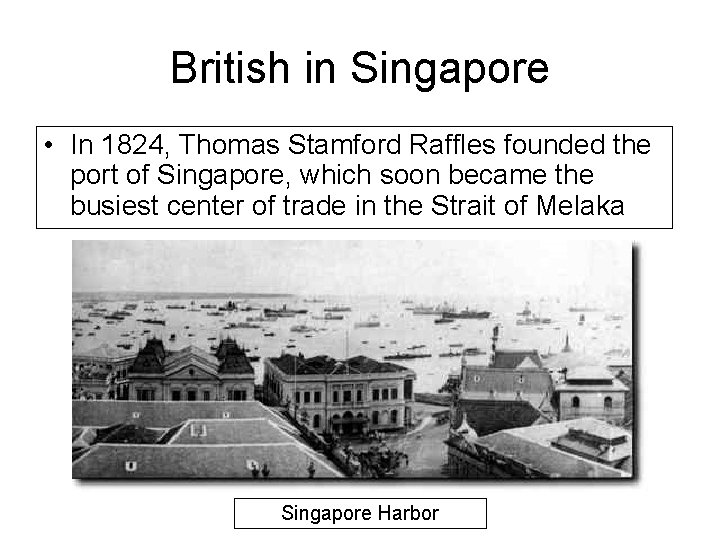 British in Singapore • In 1824, Thomas Stamford Raffles founded the port of Singapore,