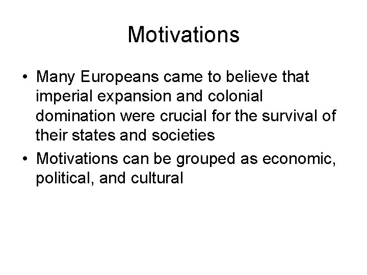 Motivations • Many Europeans came to believe that imperial expansion and colonial domination were