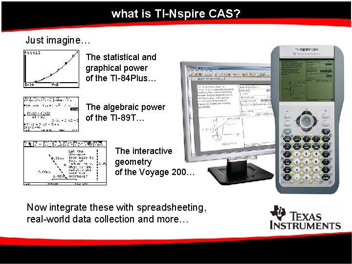 what is TI-Nspire CAS? Just imagine… The statistical and graphical power of the TI-84