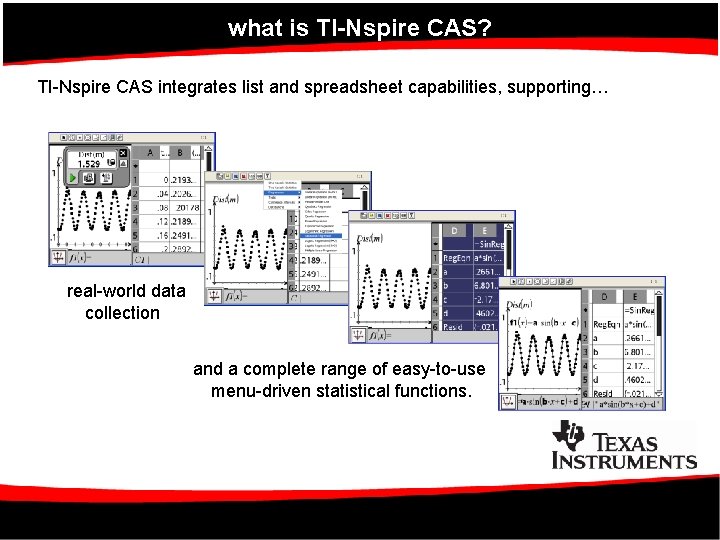 what is TI-Nspire CAS? TI-Nspire CAS integrates list and spreadsheet capabilities, supporting… real-world data