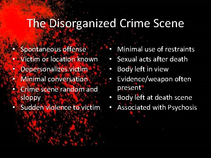The Disorganized Crime Scene Spontaneous offense Victim or location known Depersonalizes victim Minimal conversation