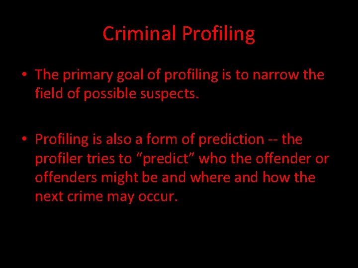 Criminal Profiling • The primary goal of profiling is to narrow the field of