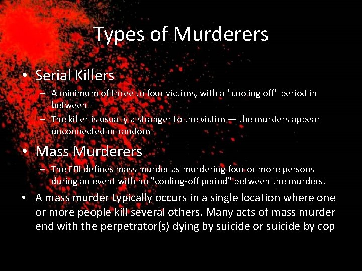 Types of Murderers • Serial Killers – A minimum of three to four victims,