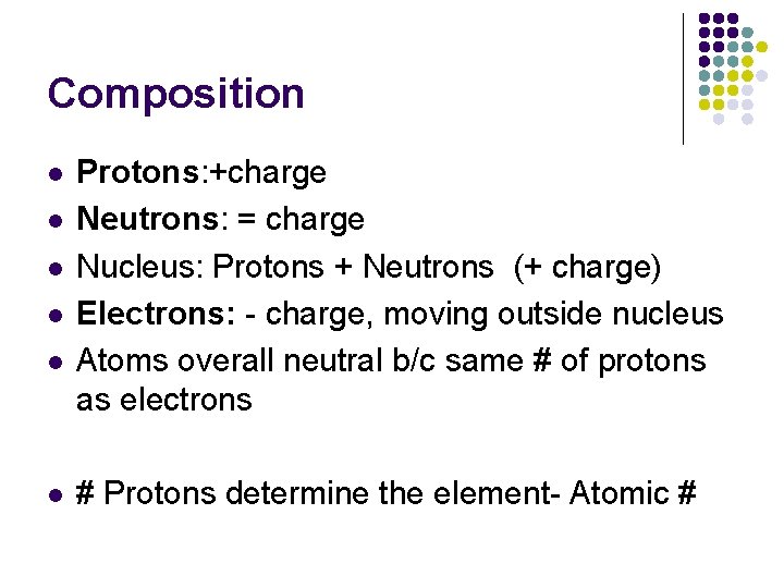 Composition l l l Protons: +charge Neutrons: = charge Nucleus: Protons + Neutrons (+