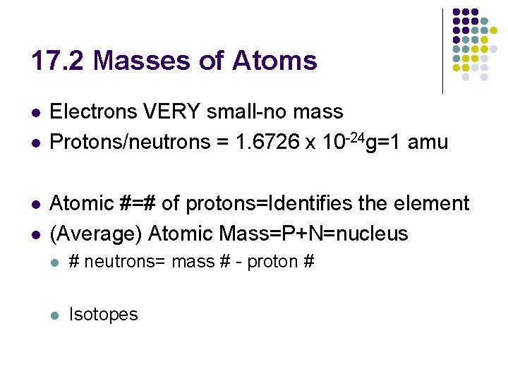 17. 2 Masses of Atoms l l Electrons VERY small-no mass Protons/neutrons = 1.