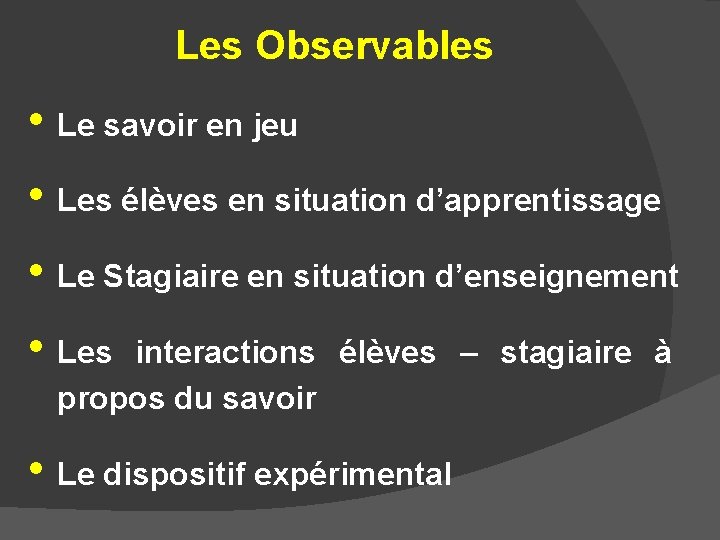 Les Observables • Le savoir en jeu • Les élèves en situation d’apprentissage •