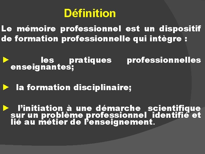 Définition Le mémoire professionnel est un dispositif de formation professionnelle qui intègre : ►