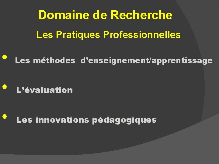 Domaine de Recherche Les Pratiques Professionnelles • Les méthodes d’enseignement/apprentissage • L’évaluation • Les