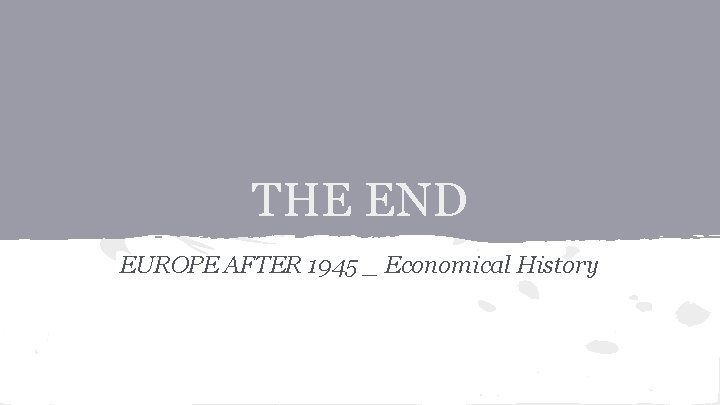 THE END EUROPE AFTER 1945 _ Economical History 