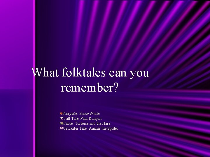 What folktales can you remember? Fairytale: Snow White Tall Tale: Paul Bunyan Fable: Tortoise