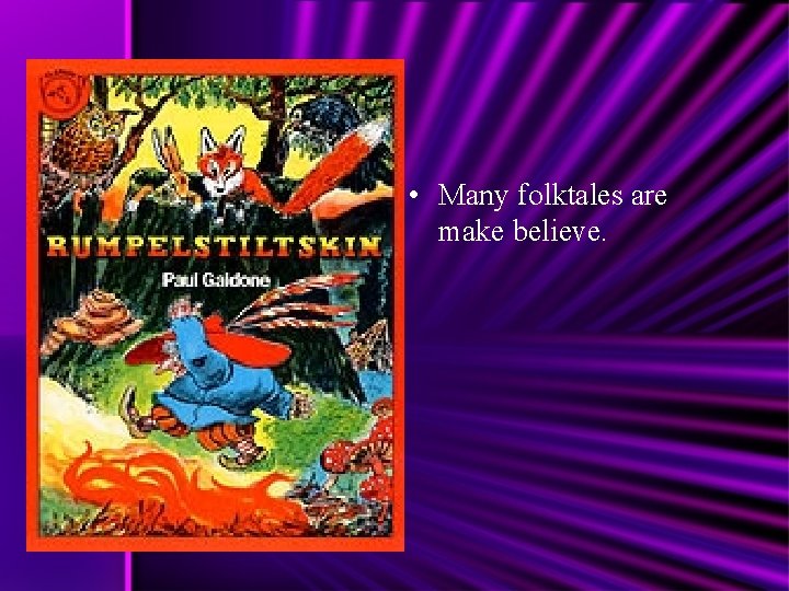  • Many folktales are make believe. 