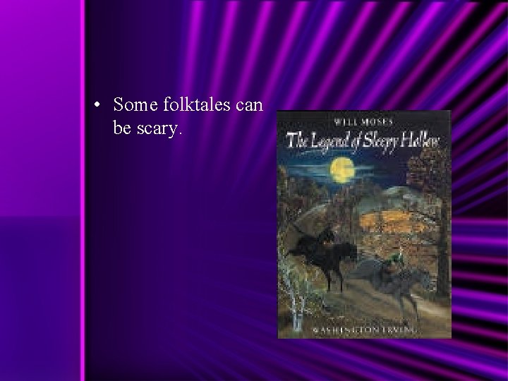  • Some folktales can be scary. 