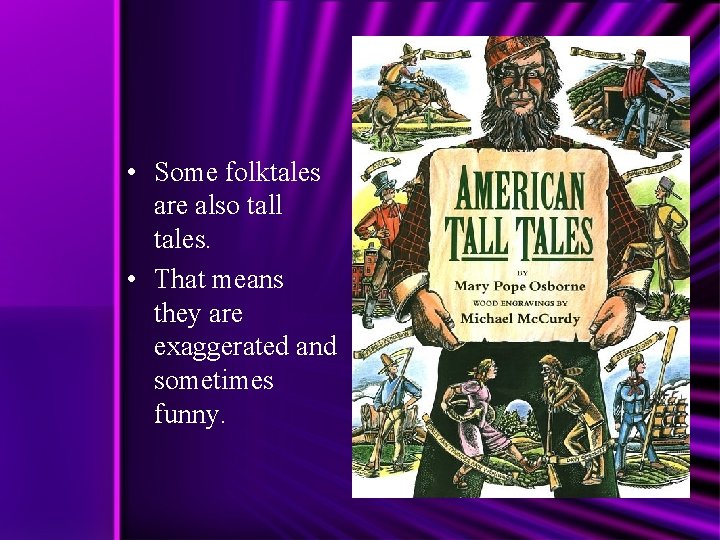  • Some folktales are also tall tales. • That means they are exaggerated