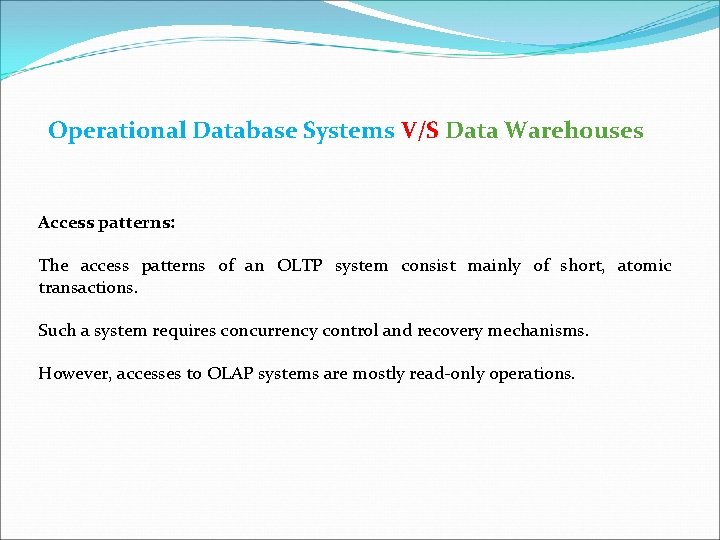 Operational Database Systems V/S Data Warehouses Access patterns: The access patterns of an OLTP