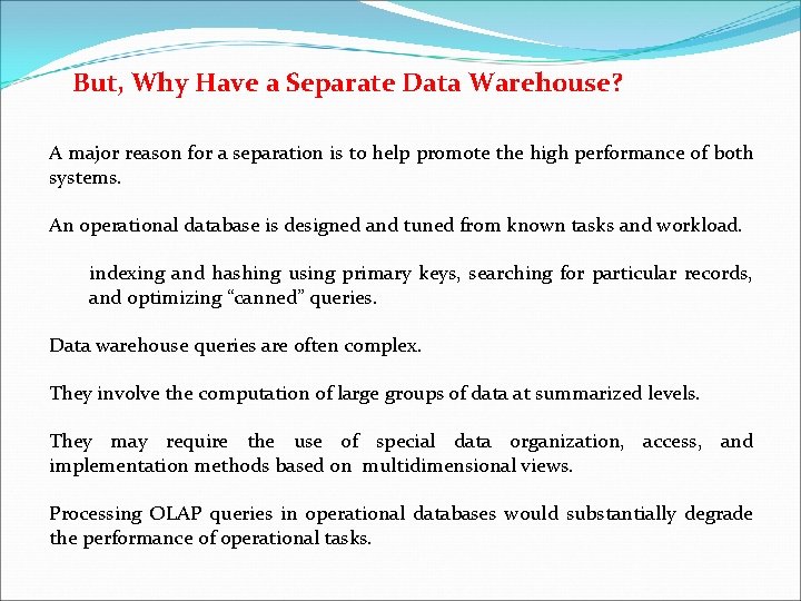 But, Why Have a Separate Data Warehouse? A major reason for a separation is